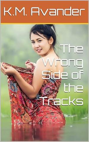 The Wrong Side of the Tracks by K.M. Avander