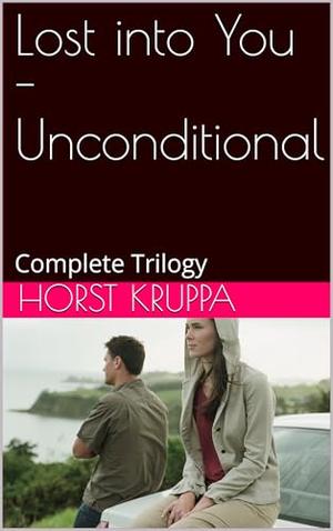 Lost into You -Unconditional: Complete Trilogy by Horst Kruppa