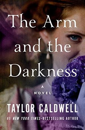 The Arm and the Darkness: A Novel by Taylor Caldwell