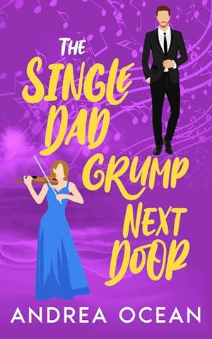 The Single Dad Grump Next Door: A Small Town Enemies To Lovers Sweet Romance by Andrea Ocean