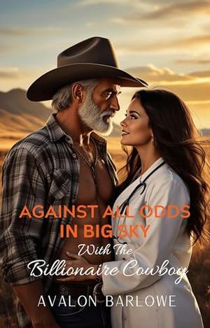 Against All Odds In Big Sky With The Billionaire Cowboy: Age-Gap, Opposites Attract, Best Friend's Father Romance by Avalon Barlowe