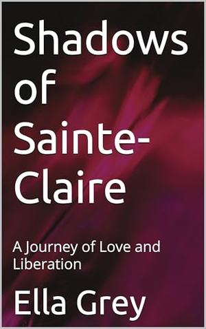 Shadows of Sainte-Claire: A Journey of Love and Liberation by Ella Grey