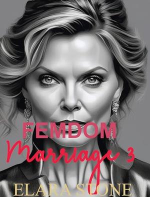 Femdom Marriage 3: Sometimes Someone Needs to Enforce Decisions on a Married Couple by Elara Stone