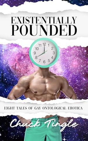 Existentially Pounded: Eight Tales Of Gay Ontological Erotica by Chuck Tingle