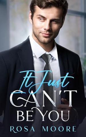 It Just Can't Be You: Enemy to lover Playboy Transformation Office Romance by Rosa Moore