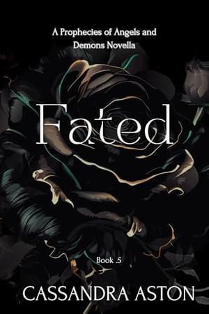 Fated: A Prophecies of Angels and Demons Novella Book .5 by Cassandra Aston