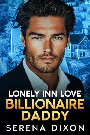 Lonely Inn Love Billionaire Daddy : An Enemies To Lovers Small Town Romance by Serena Dixon