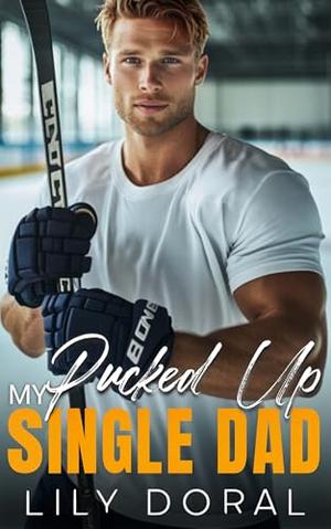 My Pucked Up Single Dad: An Off-Limits Nanny Hockey Romance by Lily Doral