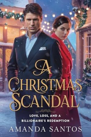 A Christmas Scandal: Love, Loss, and a Billionaire’s Redemption by Amanda Santos