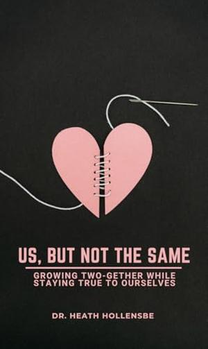 Us, But Not The Same: Growing Two-gether While Staying True to Ourselves by Dr. Heath Hollensbe