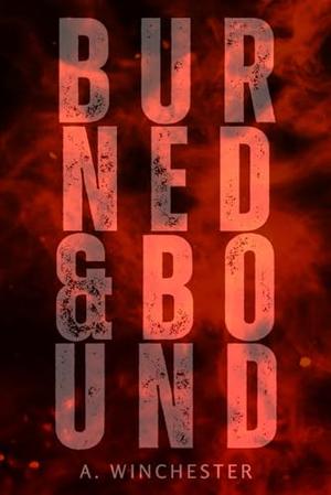 Burned & Bound by A. Winchester