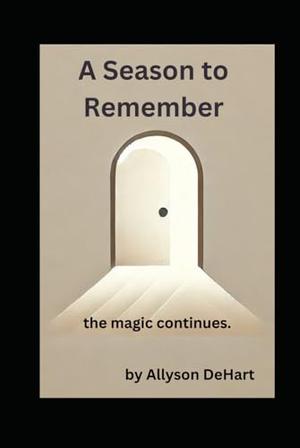 A Season to Remember: the magic continues..... by Allyson DeHart
