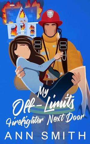 My Off-limits Firefighter Next Door: Brother’s Best Friend Small Town Romance by Ann Smith