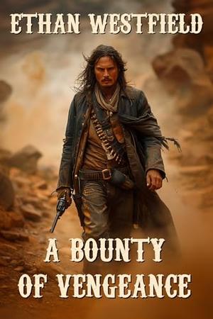 A Bounty of Vengeance: A Classic Western Adventure Novel by Ethan Westfield