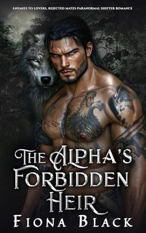 The Alpha’s Forbidden Heir: Enemies to lovers, rejected mates paranormal shifter romance by Fiona Black
