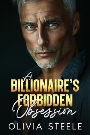 A Billionaire's Forbidden Obsession: An Enemies to Lovers, Age Gap Romance by Olivia Steele