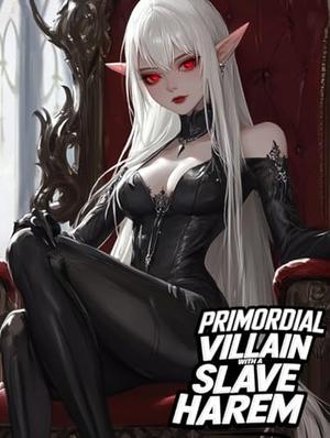 Primordial Villain With A Slave Harem: Book1 by NecroBin _, Webnovel _
