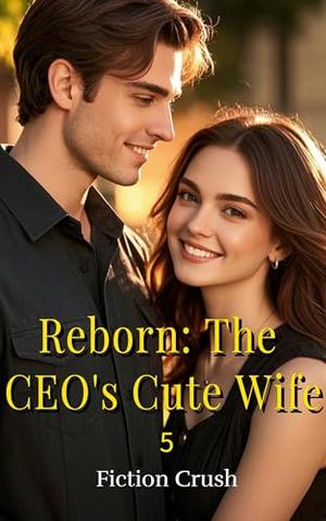 Reborn: The CEO's Cute Wife 5 by Fiction Crush