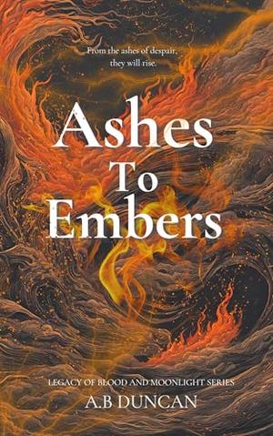 Ashes To Embers by A.B. Duncan