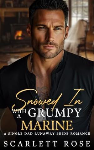 Snowed In With A Grumpy Marine: A Single Dad Runaway Bride Romance by Scarlett Rose