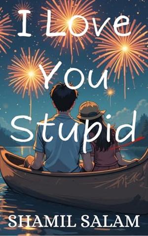 I Love You Stupid by Shamil Salam