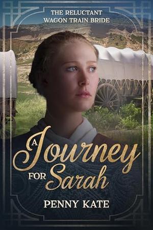 A Journey for Sarah: The Reluctant Wagon Train Bride - 22 by Penny Kate