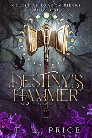 Destiny’s Hammer: Celestial Dragon Riders by T.L. Price