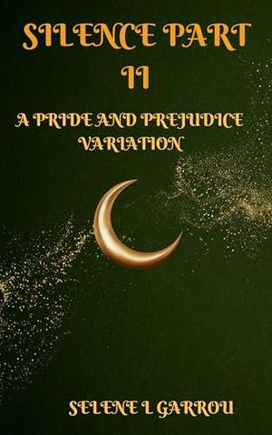 SILENCE PART II: A PRIDE AND PREJUDICE VARIATION by SELENE L GARROU