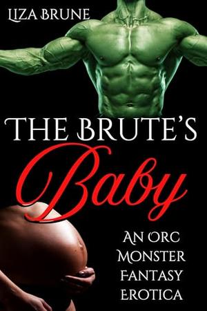 The Brute's Baby: An Orc Monster Fantasy Erotica by Liza Brune
