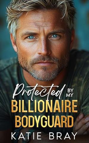 PROTECTED BY MY BILLIONAIRE BODYGUARD: A Best Friend’s Brother Romance by Katie Bray