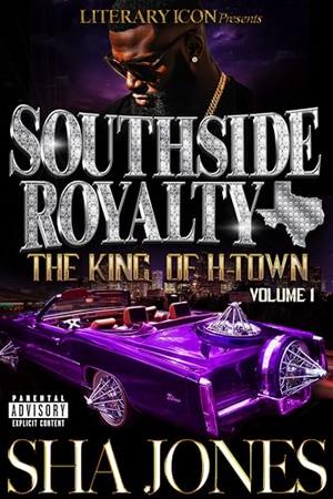 Southside Royalty: The King of H-Town : Volume 1 by Sha Jones