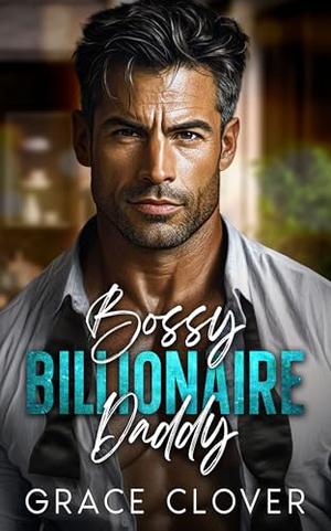 Bossy Billionaire Daddy: An Off-Limits Age Gap Romance by Grace Clover
