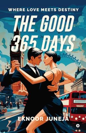 The Good 365 Days : Where Love Meets Destiny by Eknoor Juneja