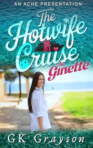 The Hotwife Cruise: Ginette by GK Grayson