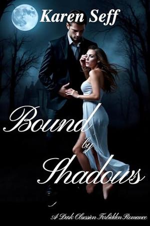 Bound by Shadows: A Dark Obsession Forbidden Romance by Karen Seff