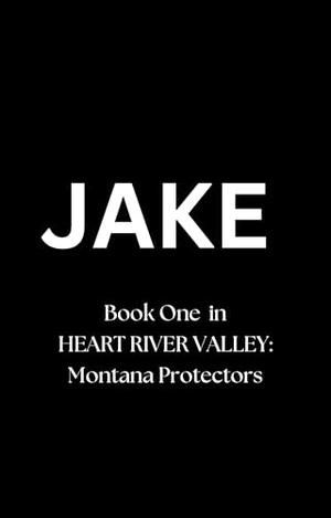JAKE: A Grumpy Alpha Insta Love Romance (Heart River Valley: Montana Protectors #1)