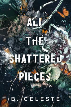 All the Shattered Pieces by B. Celeste