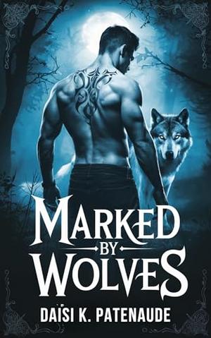 Marked By Wolves by Daisi K. Patenaude