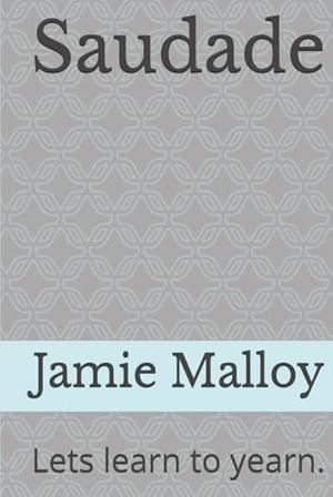 Saudade: Lets learn to yearn. by Jamie Malloy