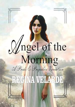 Angel of the Morning: A Pride and Prejudice Variation by Regina Velarde