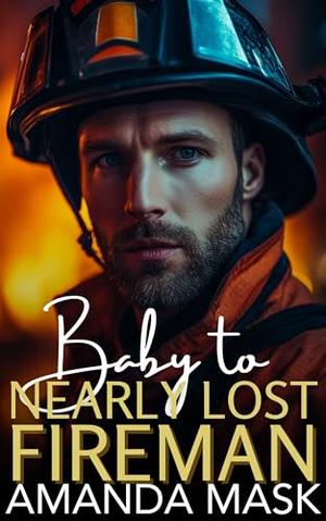 Baby to Nearly Lost Fireman: A Surprise Pregnancy Small Town Romance by Amanda Mask