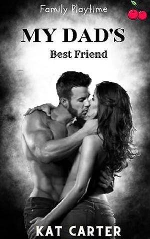 My Dad's Best Friend: A Taboo Forbidden Man Of The House Romance by Kat Carter