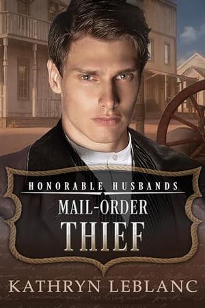 Mail-Order Thief: Honorable Husbands by Kathryn LeBlanc