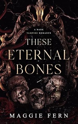 These Eternal Bones by Maggie Fern