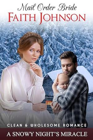 Mail Order Bride: A Snowy Night's Miracle: Clean and Wholesome Western Historical Romance by Faith Johnson