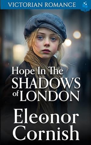 Hope in the Shadows of London: Victorian Romance by Eleonor Cornish