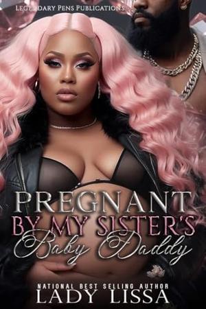 Pregnant by My Sister's Baby Daddy by Lady Lissa