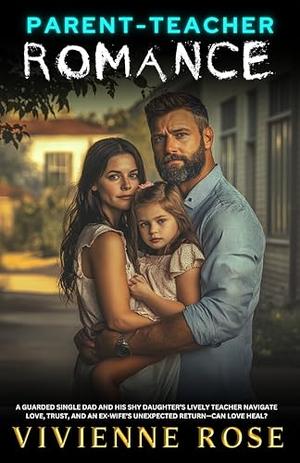 Parent-Teacher Romance: A Single Dad and Teacher Love Story Full of Heartfelt Healing and Slow-Burn Romance by Vivienne Rose