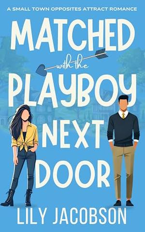 Matched with the Playboy Next Door: A Small Town Opposites Attract Romance by Lily Jacobson