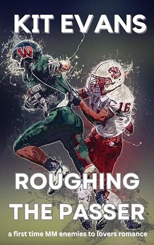 Roughing the Passer: A First Time Enemies to Lovers MM Football Romance by Kit Evans
